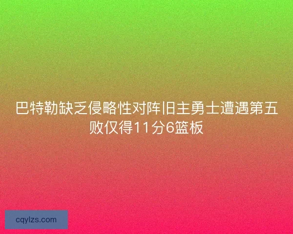 巴特勒缺乏侵略性对阵旧主勇士遭遇第五败仅得11分6篮板