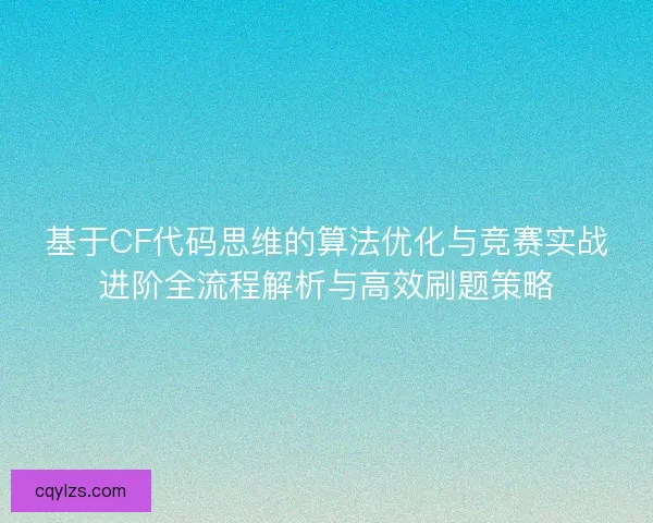 基于CF代码思维的算法优化与竞赛实战进阶全流程解析与高效刷题策略